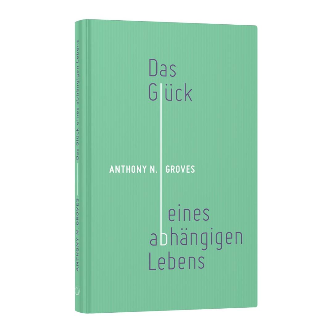 Das Glück eines abhängigen Lebens - Anthony N. Groves CLV Verlag
