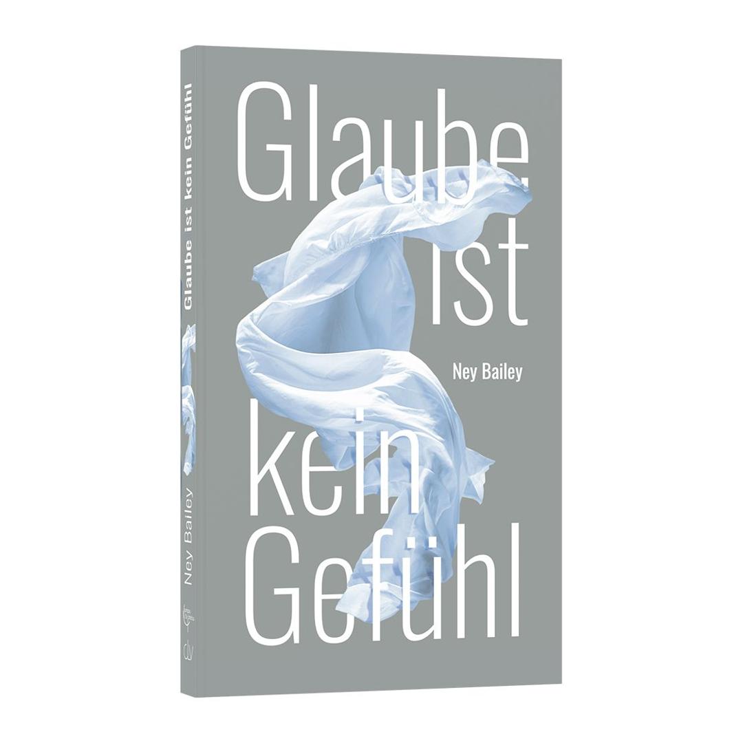 Glaube ist kein Gefühl - Ney Bailey (Taschenbuch) CLV Verlag